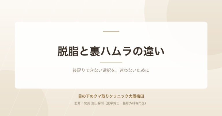 脱脂と裏ハムラの違いは?目の下のクマ取りで後悔しないための選び方を専門医が解説